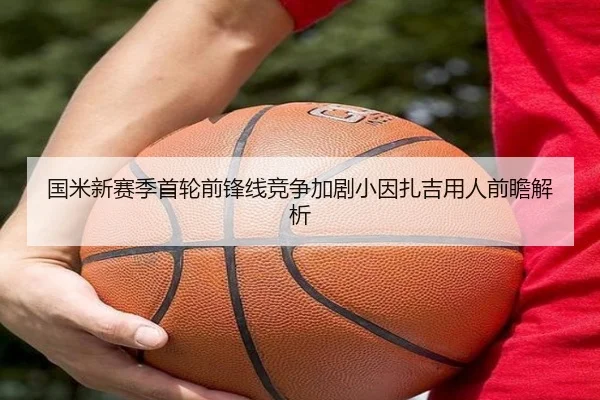 国米新赛季首轮前锋线竞争加剧小因扎吉用人前瞻解析
